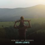 دانلود آهنگ How Do I Say Goodbye از Dean Lewis